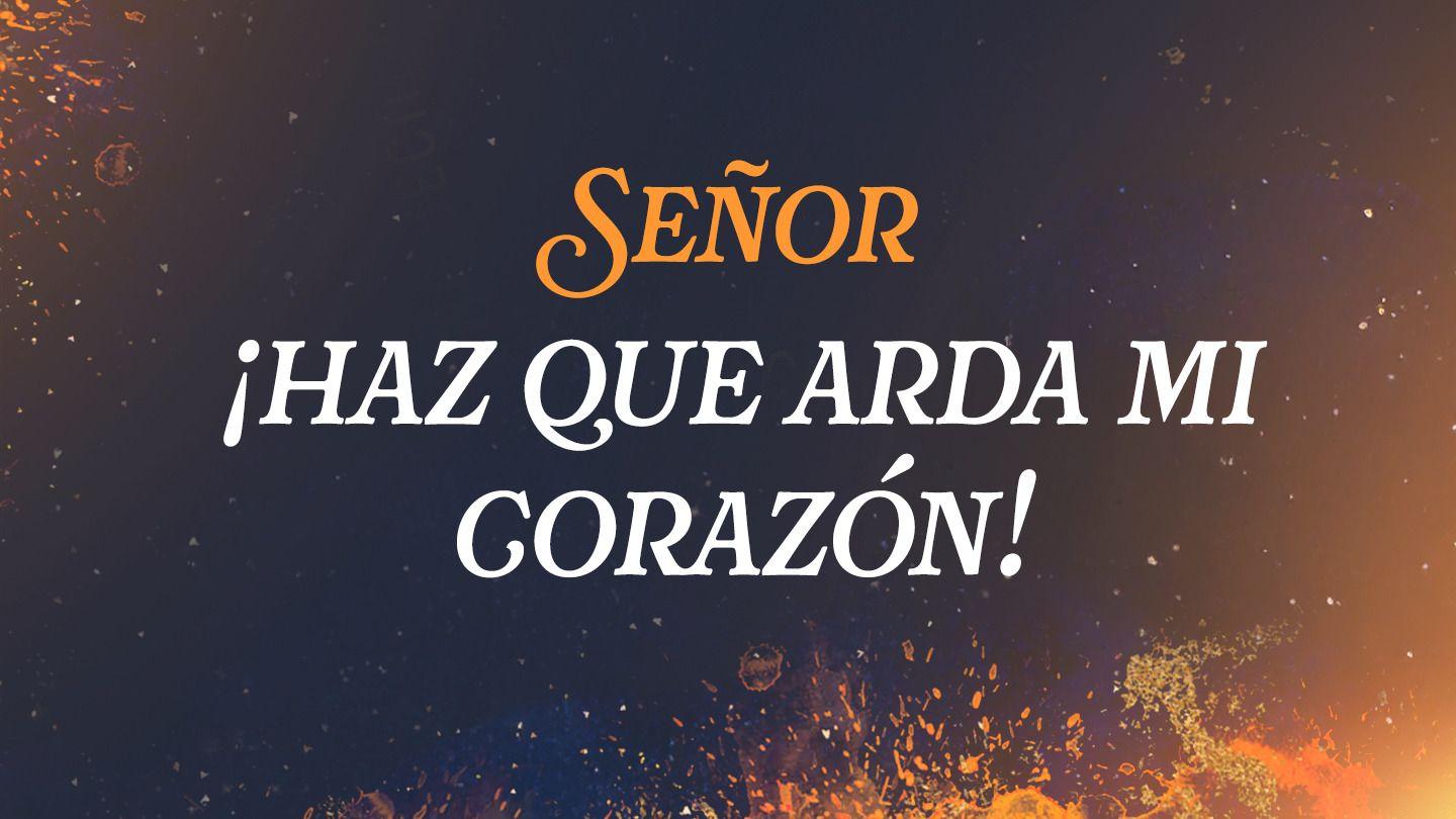 Señor: ¡Haz Que Arda Mi Corazón!