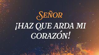 Señor: ¡Haz Que Arda Mi Corazón!