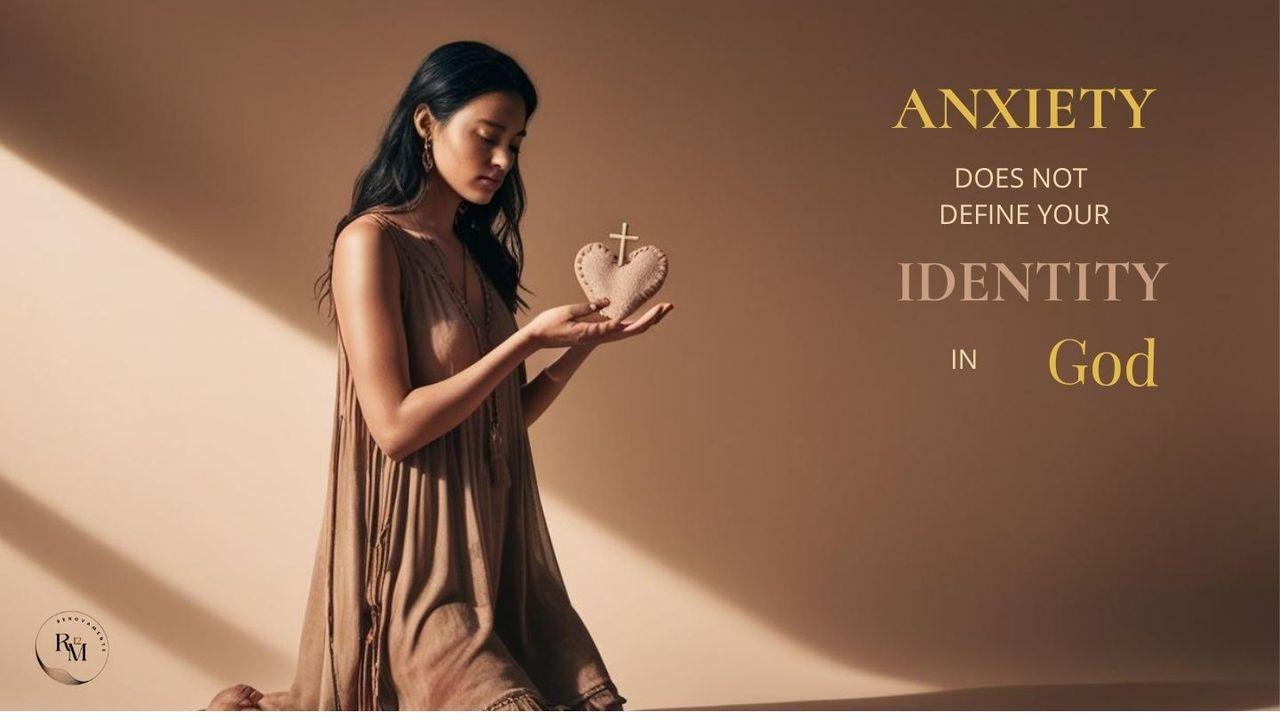 Anxiety Does Not Define Me: Your Identity Is in God