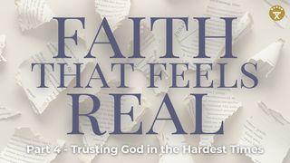 Faith That Feels Real: Part 4 - Trusting God in the Hardest Times