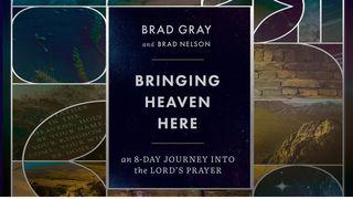 Bringing Heaven Here: An 8-Day Journey Into the Lord’s Prayer