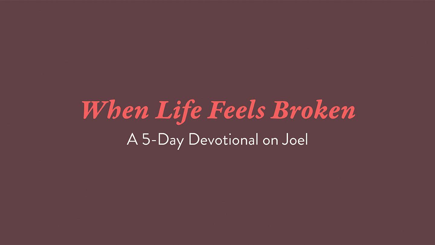 When Life Feels Broken: A 5-Day Devotional on Joel Joel 2:18-32 Amplified Bible