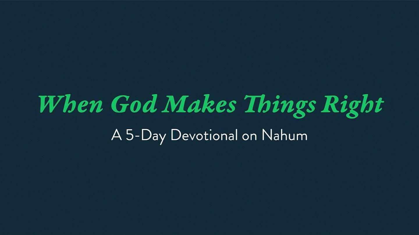 When God Makes Things Right: A 5-Day Devotional on Nahum Nahum 3:1-19 New American Standard Bible - NASB 1995