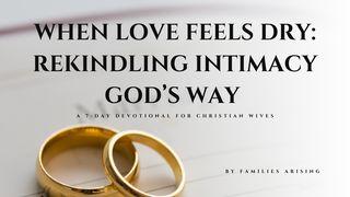 When Love Feels Dry: Rekindling Intimacy God’s Way 7-Day Devotional for Christian Wives