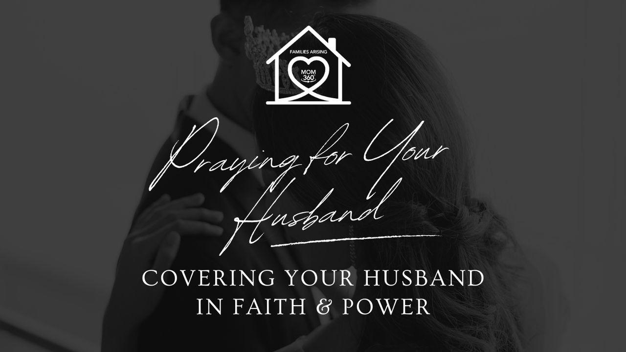 Praying for Your Husband: Covering Your Husband in Faith & Power