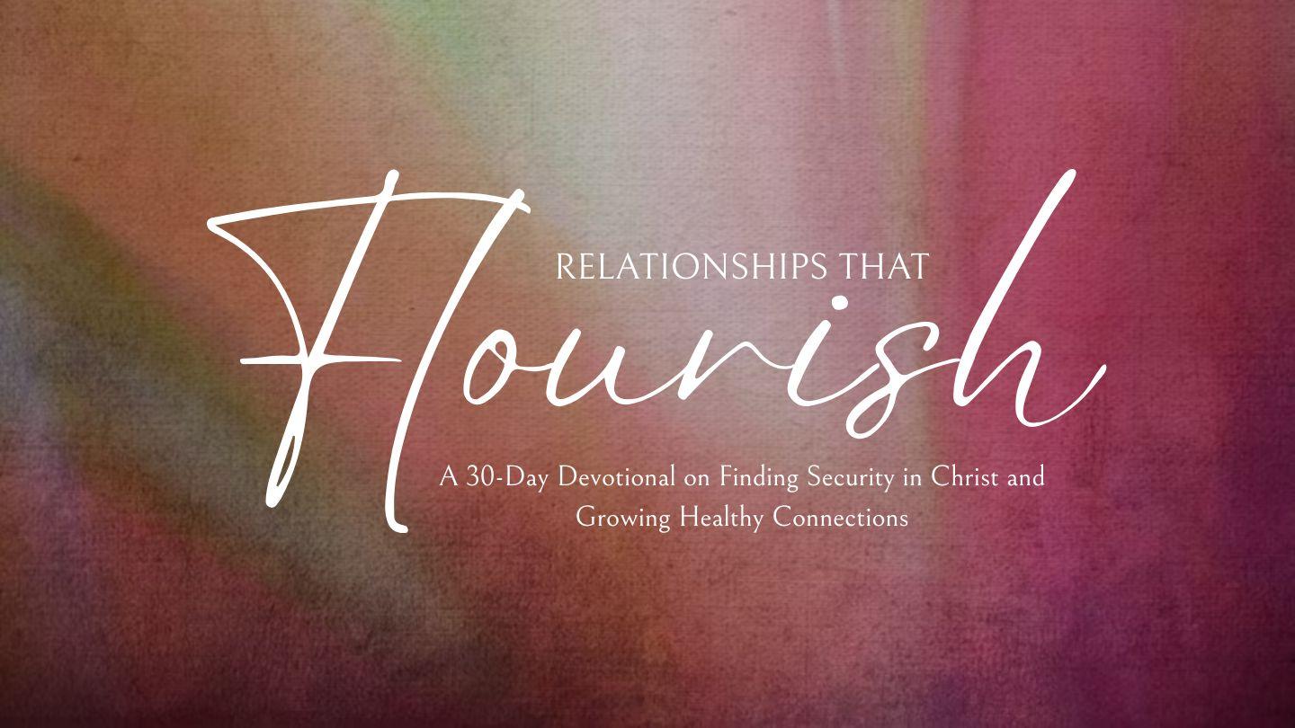 Relationships That Flourish: A 30-Day Devotional on Finding Security in Christ and Growing Healthy Connections