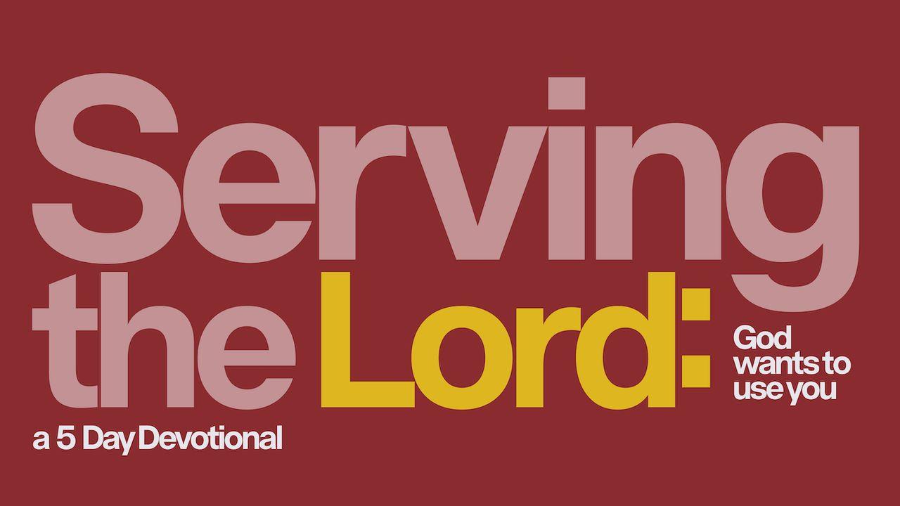 Serving the Lord: God Wants to Use You - a 5 Day Devotional