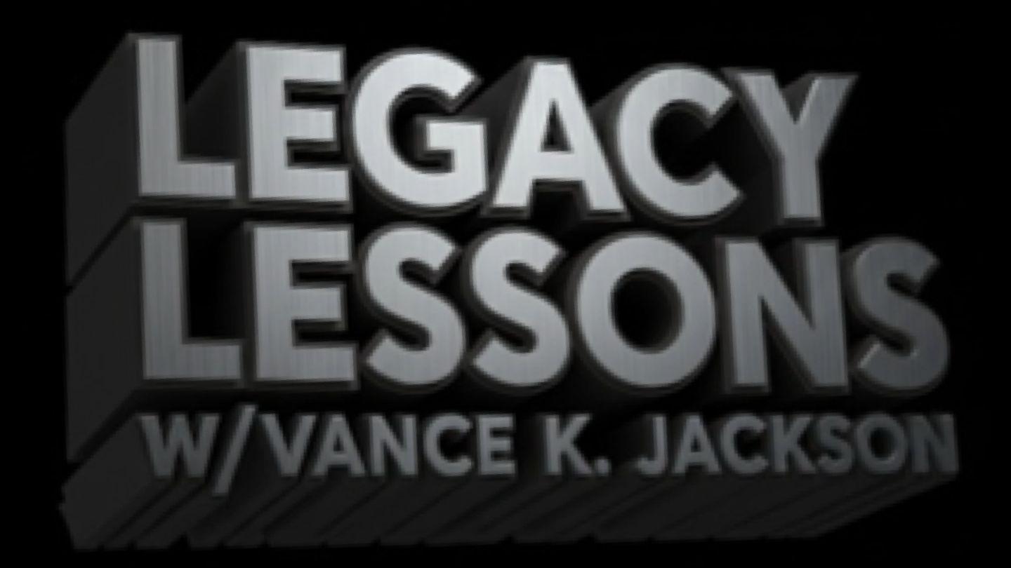 Legacy Lessons W/Vance K. Jackson