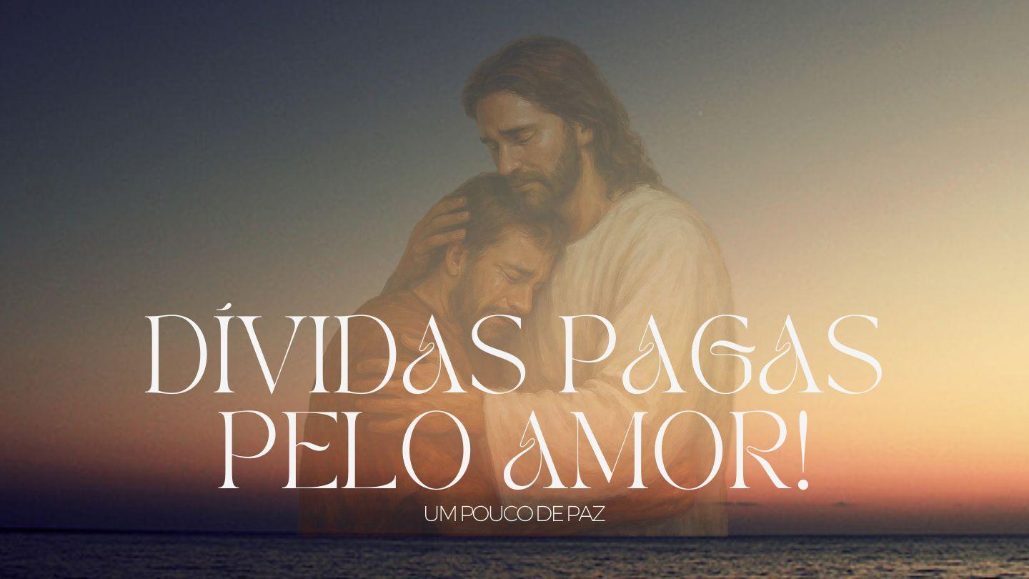 Dívidas pagas pelo Amor!