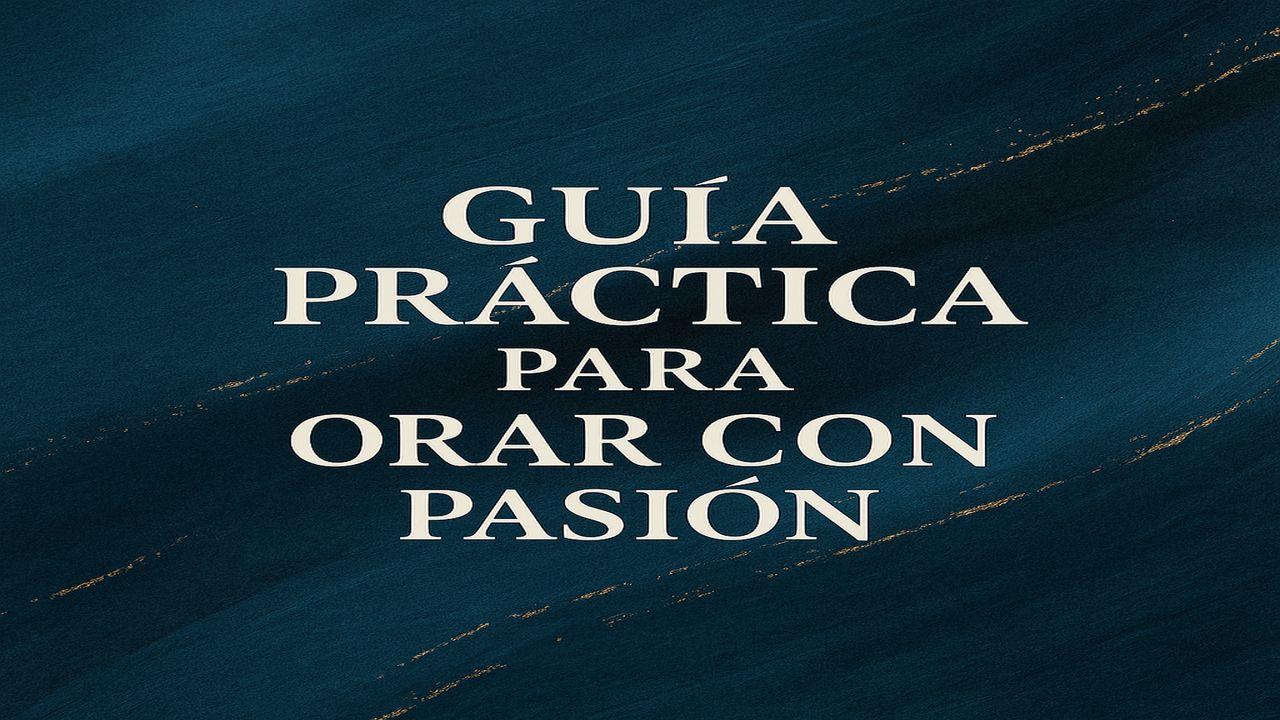 Guía Práctica Para Orar Con Pasión