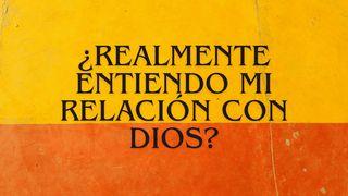¿Realmente Entiendo Mi Relación Con Dios?