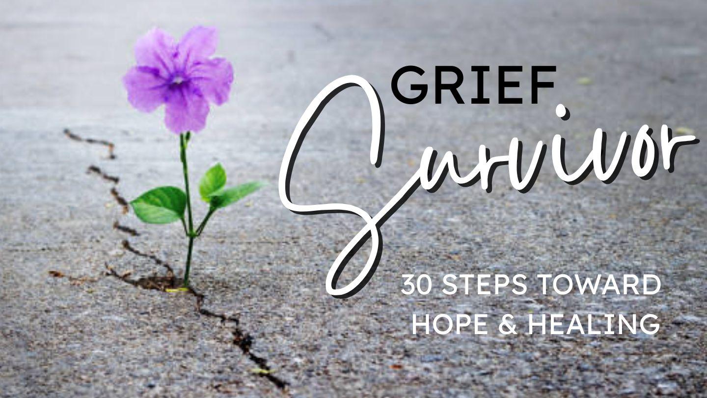 Grief Survivor: 30 Steps Toward Hope and Healing 
