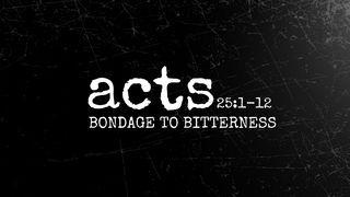 Acts 25:1-12 | Bondage to Bitterness