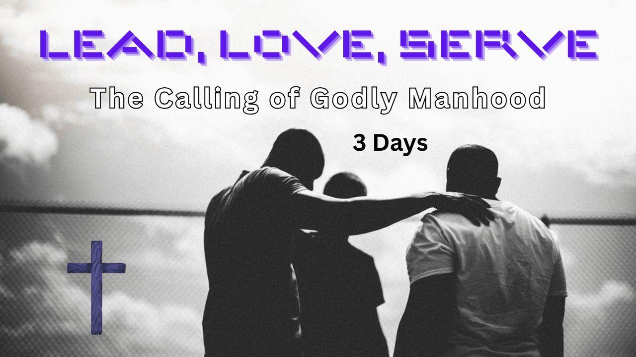 Lead, Love, Serve: The Calling of Godly Manhood