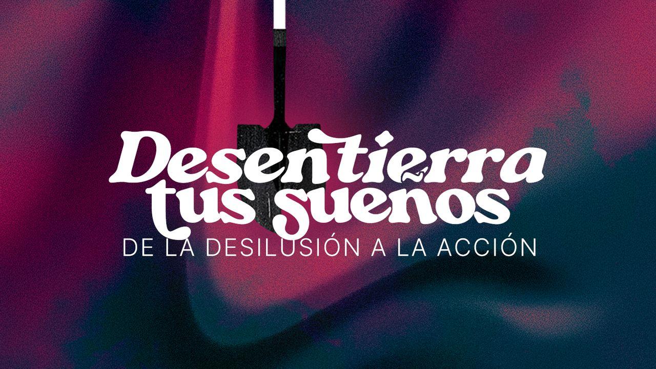 Desentierra Tus Sueños: De La Desilusión a La Acción
