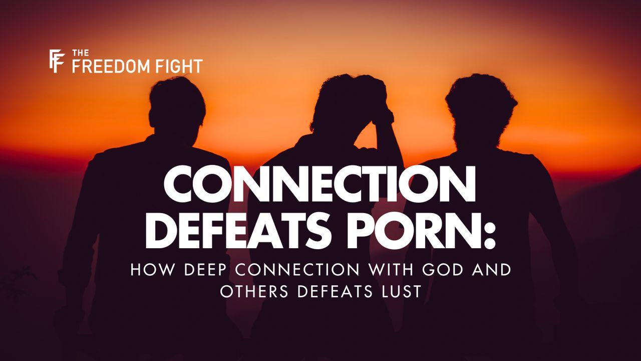 Connection Defeats Porn: How Deep Connection With God and Others Defeats Lust