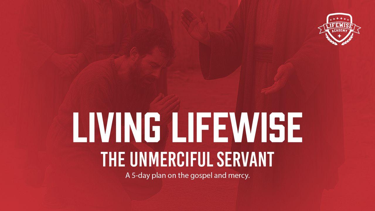 Living LifeWise: The Unmerciful Servant