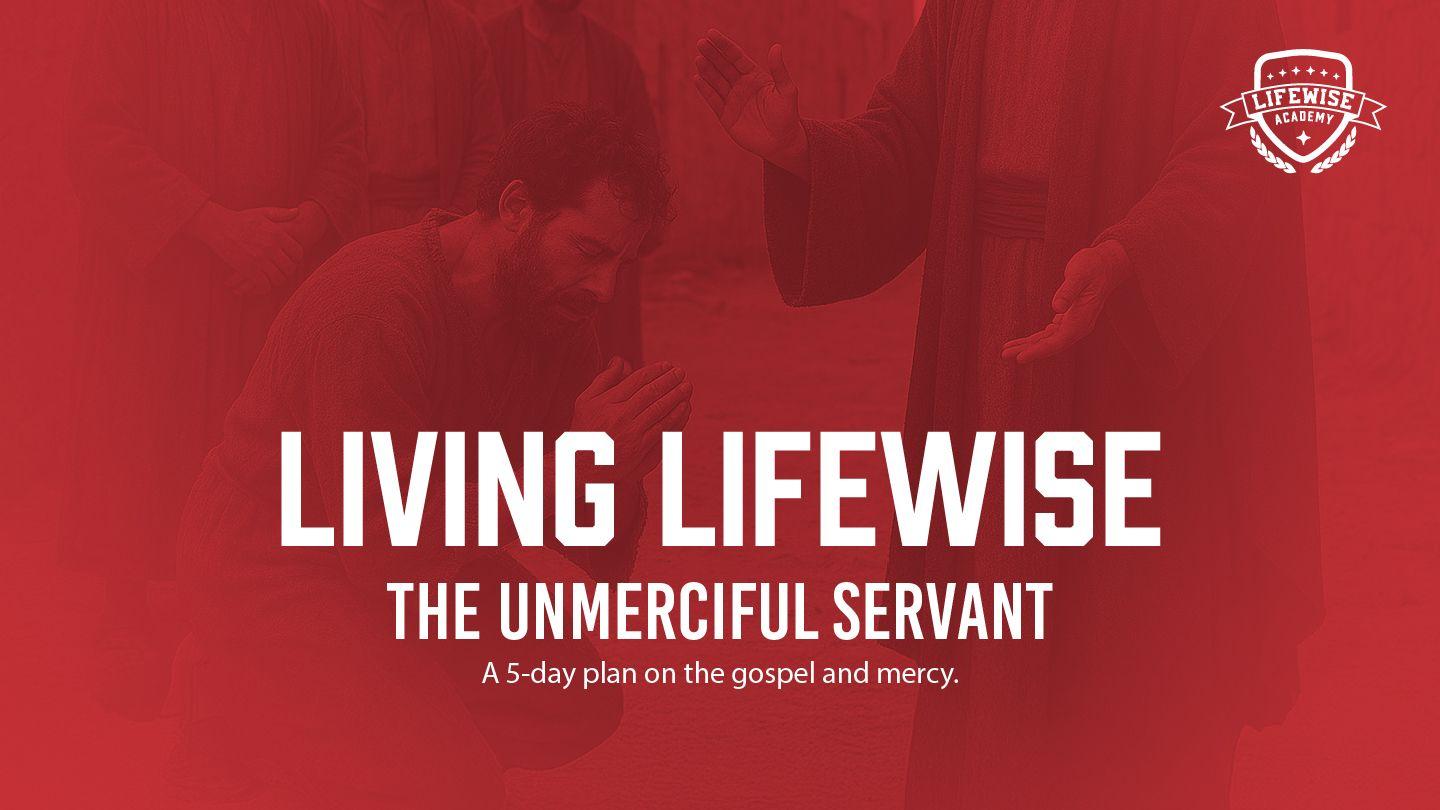 Living LifeWise: The Unmerciful Servant
