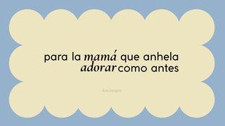 Para La Mamá Que Anhela Adorar Como Antes
