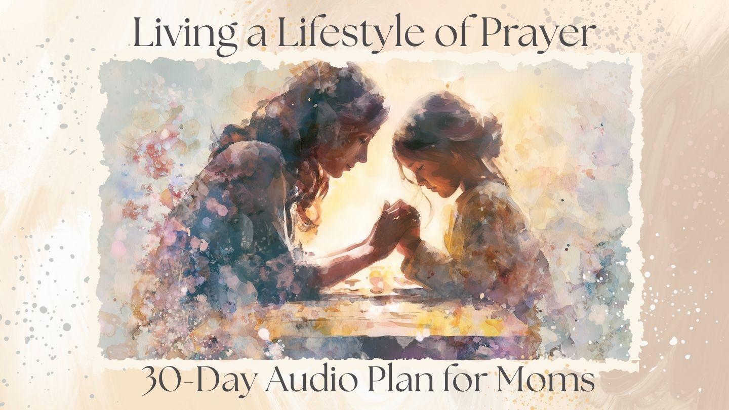 Living a Lifestyle of Prayer: 30-Day Audio Devotional for Moms