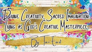 Divine Creativity, Sacred Imagination: Living as God’s Creative Masterpiece