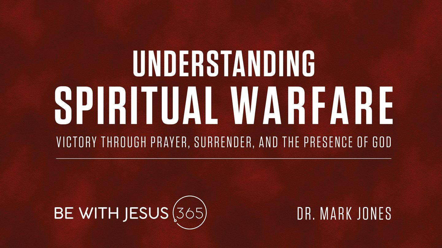 Understanding Spiritual Warfare: Victory Through God's Presence, Prayer, and Surrender