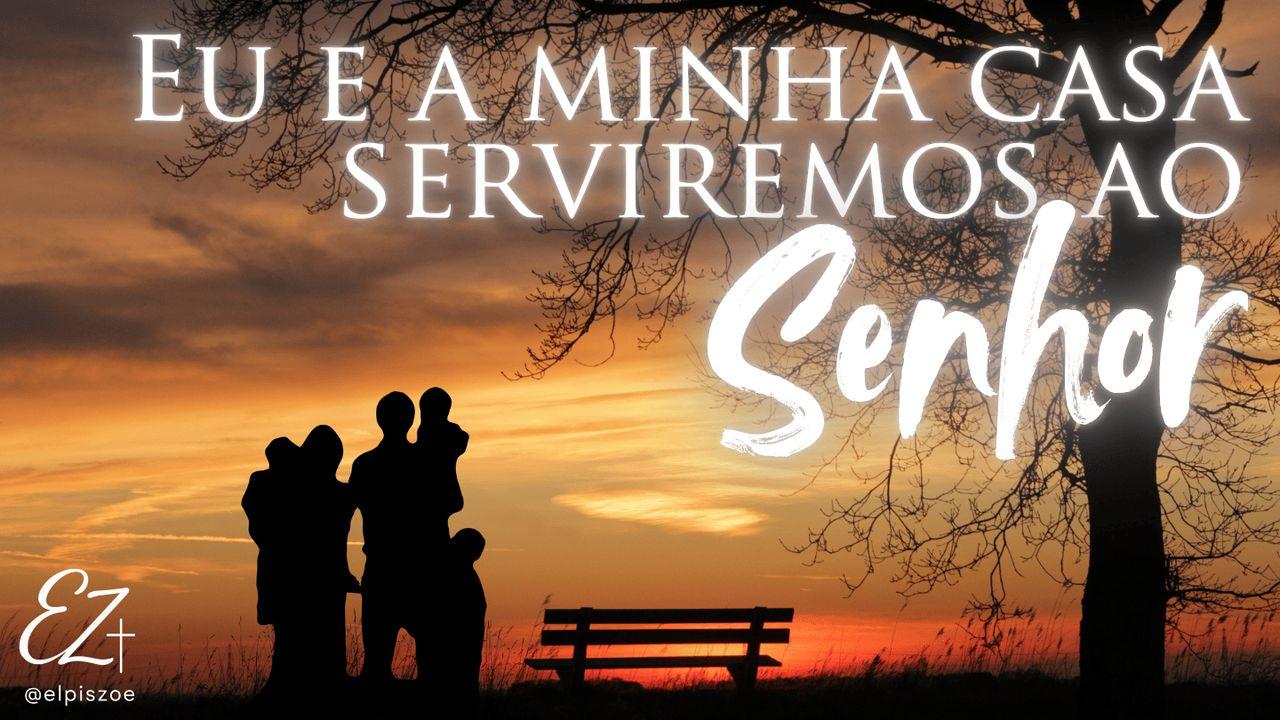 Eu e a minha casa serviremos ao Senhor