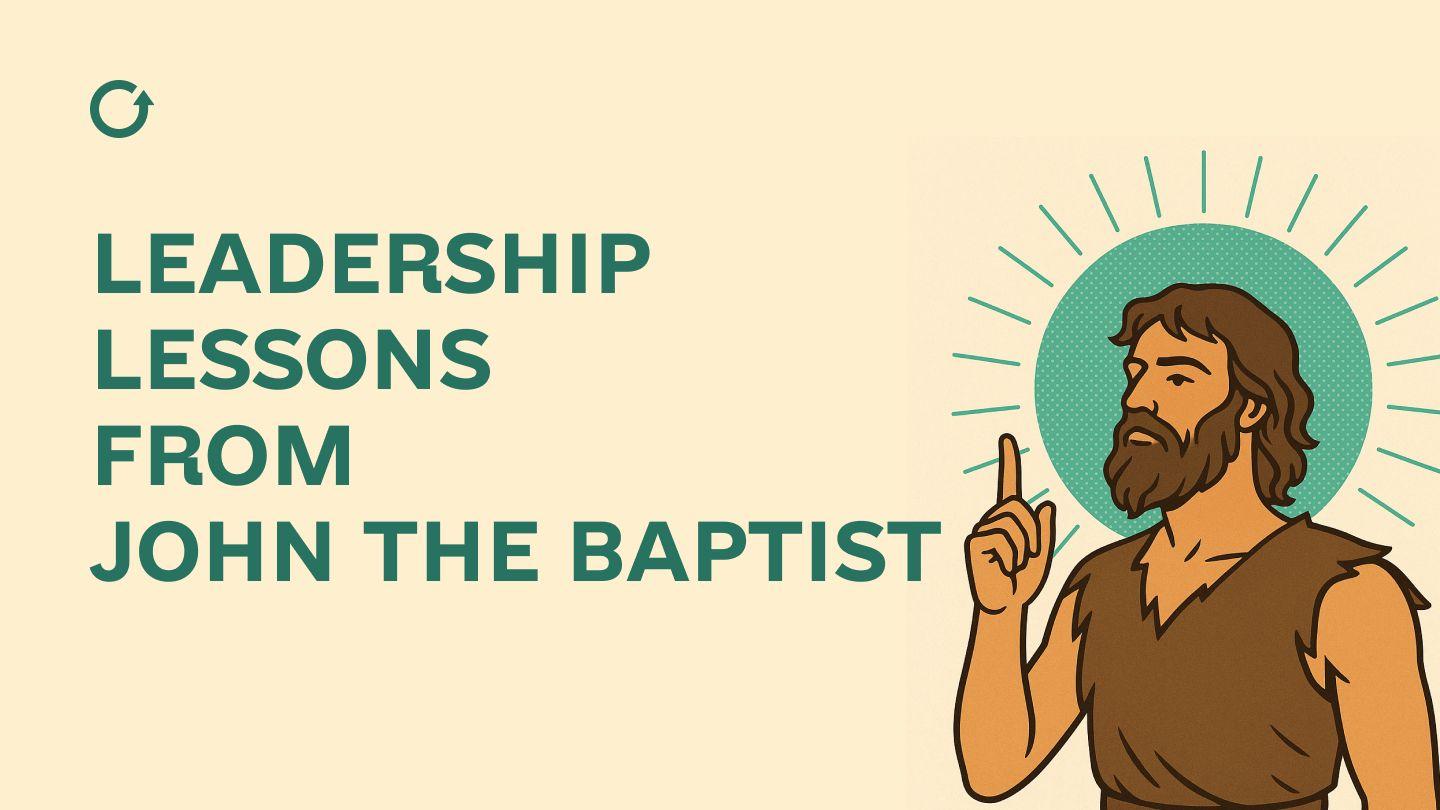 Leadership Lessons From John the Baptist Luke 3:1-9 New American Standard Bible - NASB 1995