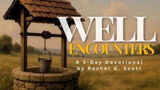 Well Encounters- Finding Living Water in Unexpected Places
