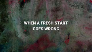When a Fresh Start Goes Wrong