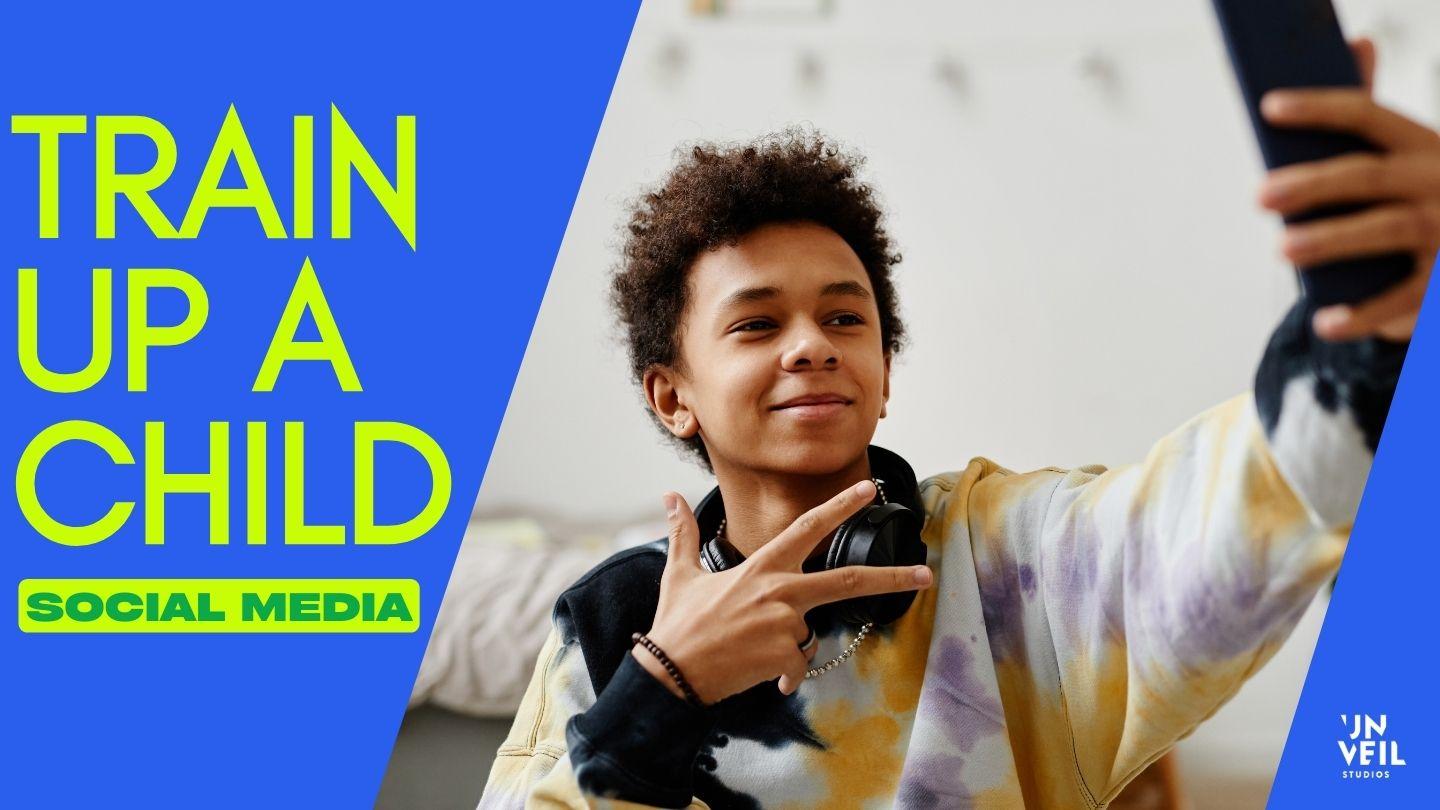 Train Up a Child: Social Media