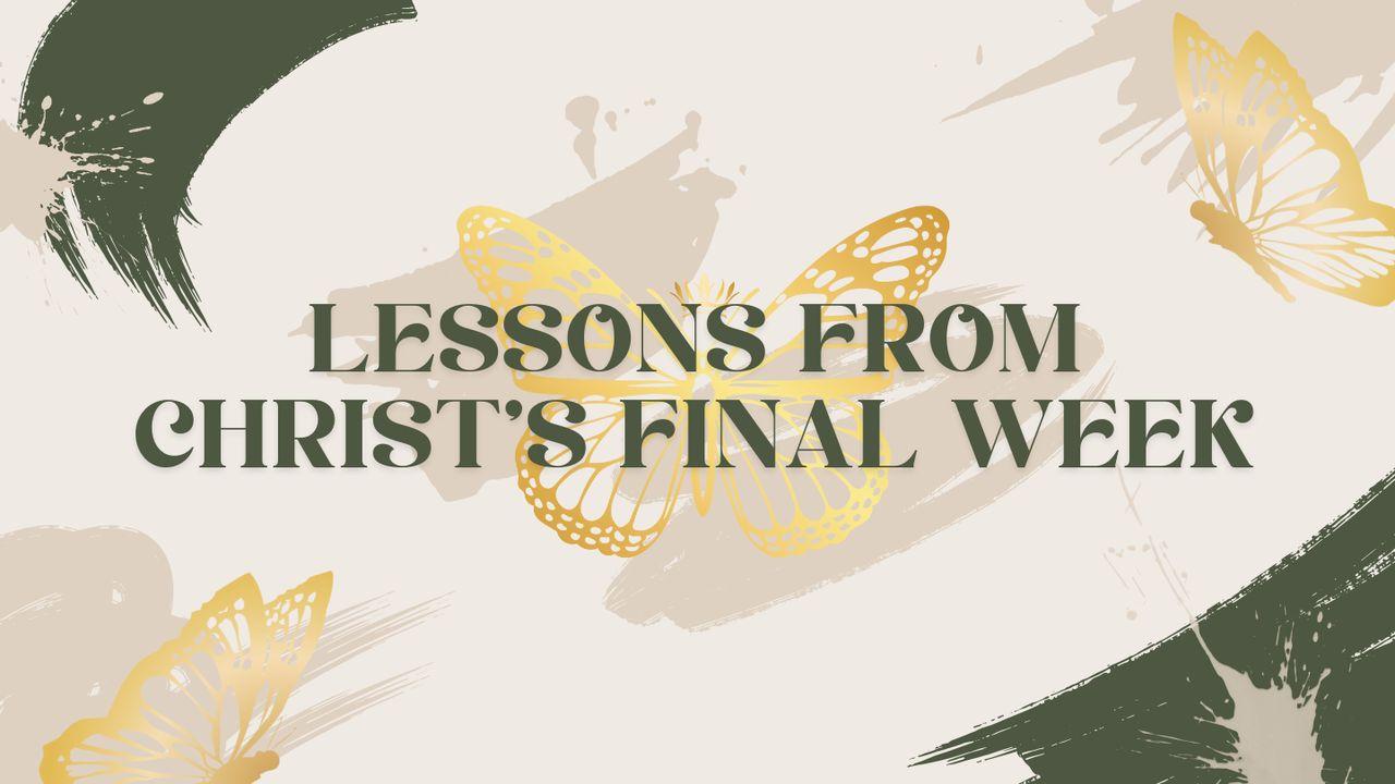 Lessons From Christ’s Final Week