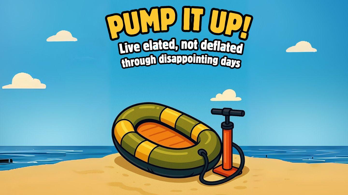 Pump It Up!  Live Elated, Not Deflated Through Disappointing Days