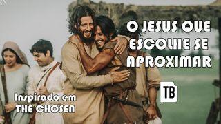 O Jesus que escolhe aproximar-Se – Inspirado Em "The Chosen"