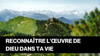 Reconnaître l’œuvre de Dieu dans ta vie