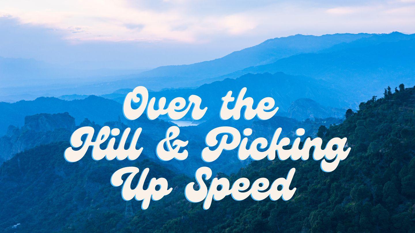 Over the Hill & Picking Up Speed Exodus 7:7 New Living Translation