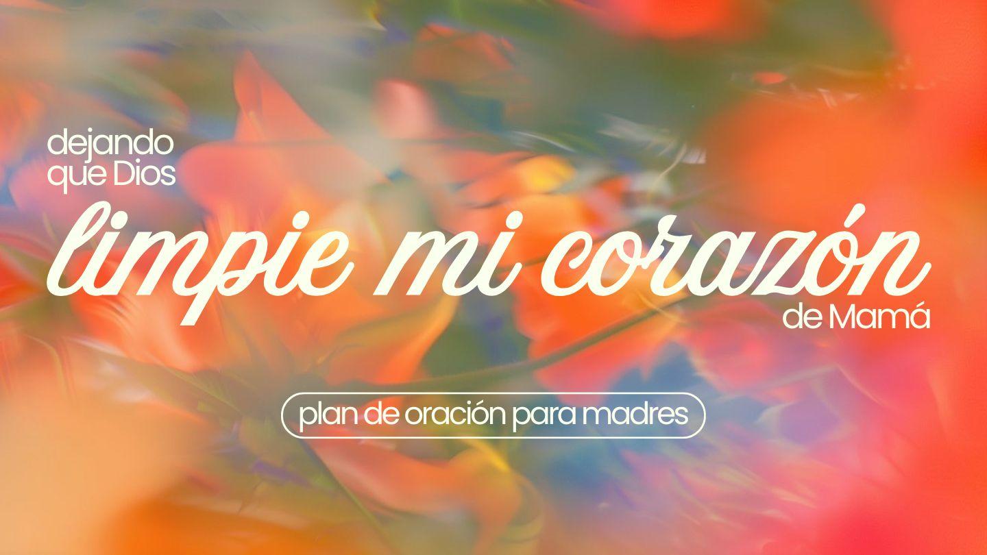 Dejando Que Dios Limpie Mi Corazón De Mamá