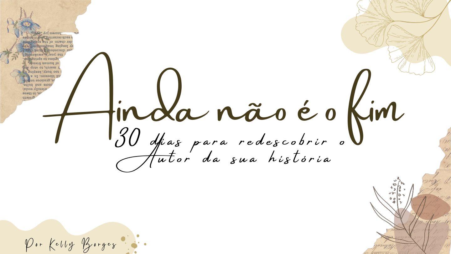 Ainda Não É o Fim – 30 Dias para Redescobrir o Autor da Sua História
