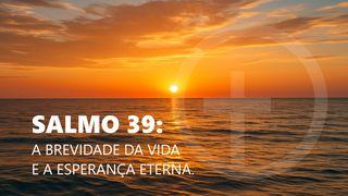 Salmo 39: a brevidade da vida e a esperança eterna.