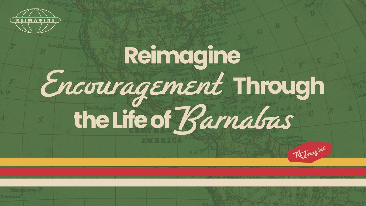 Reimagine Encouragement Through the Life of Barnabas