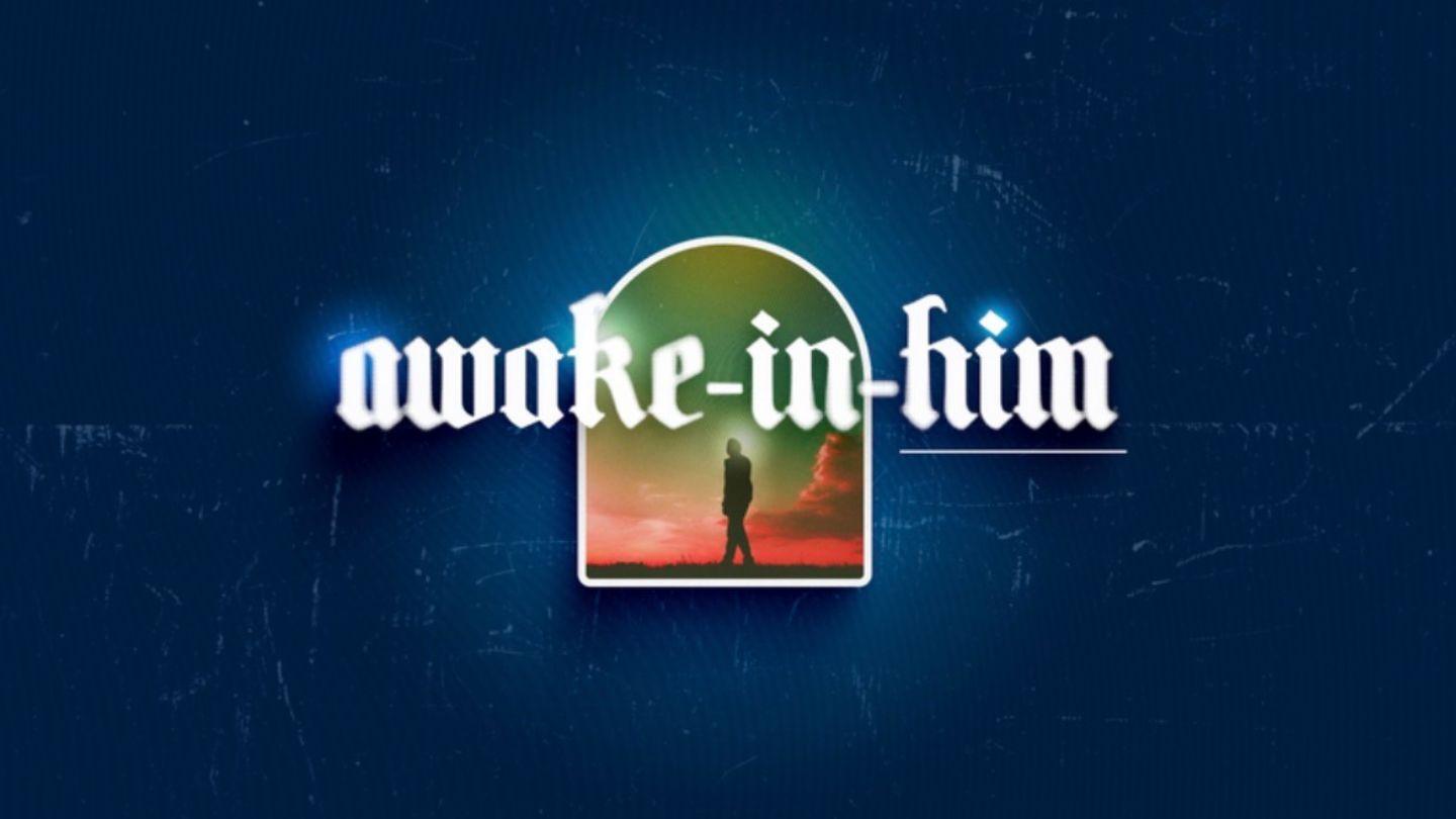 "Awake-in-Him" Awakening to the Reality of Jesus