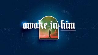 "Awake-in-Him" Awakening to the Reality of Jesus
