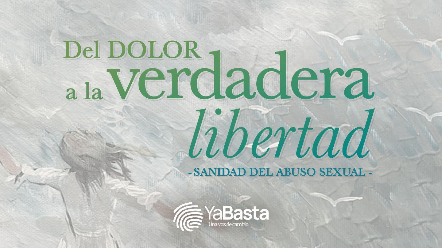 Del Dolor a la Verdadera Libertad- Sanidad del Abuso Sexual