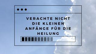 Verachte nicht die kleinen Anfänge für die Heilung