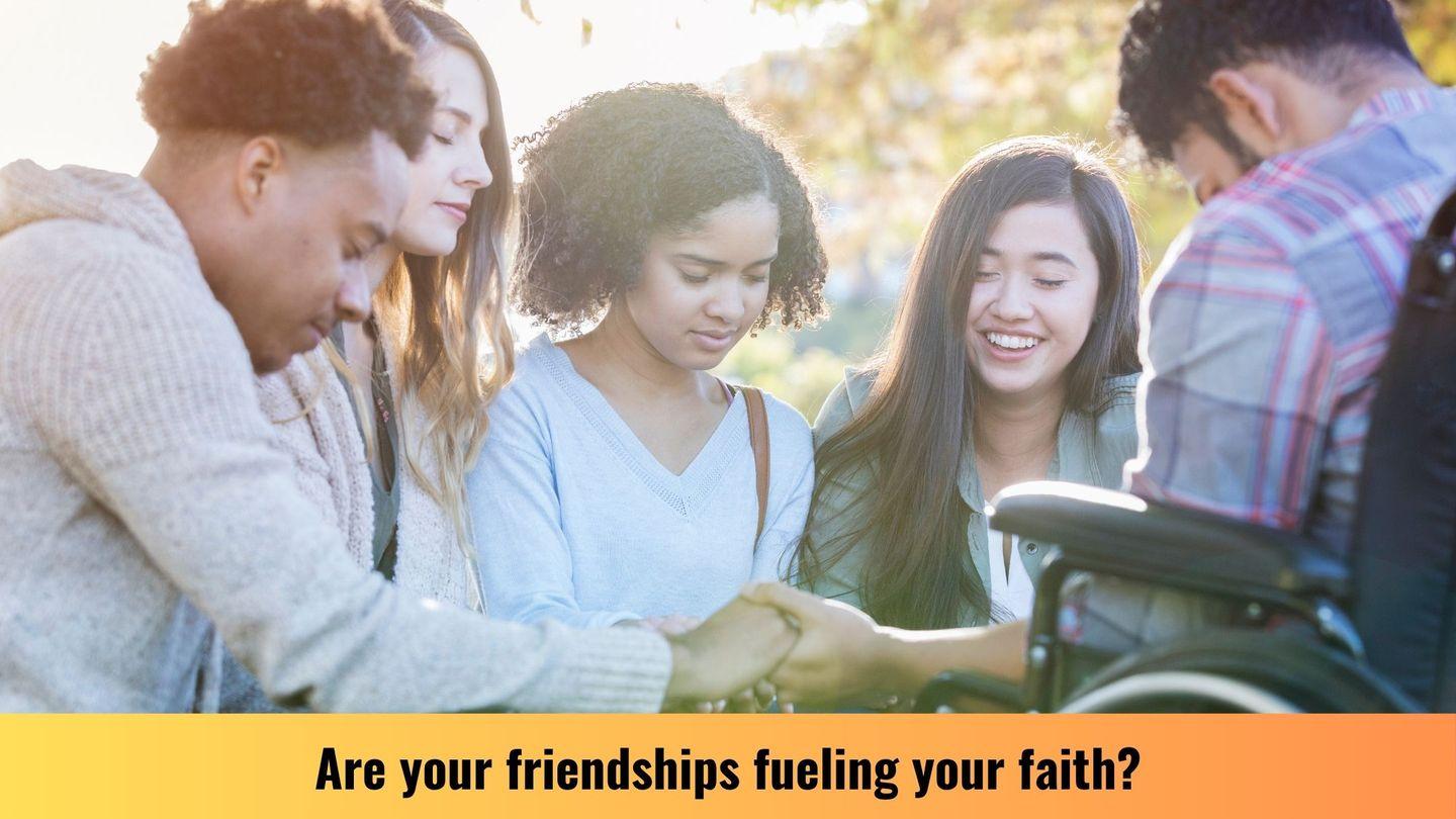 Are Your Friendships Fueling Your Faith?