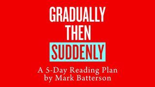 Gradually Then Suddenly