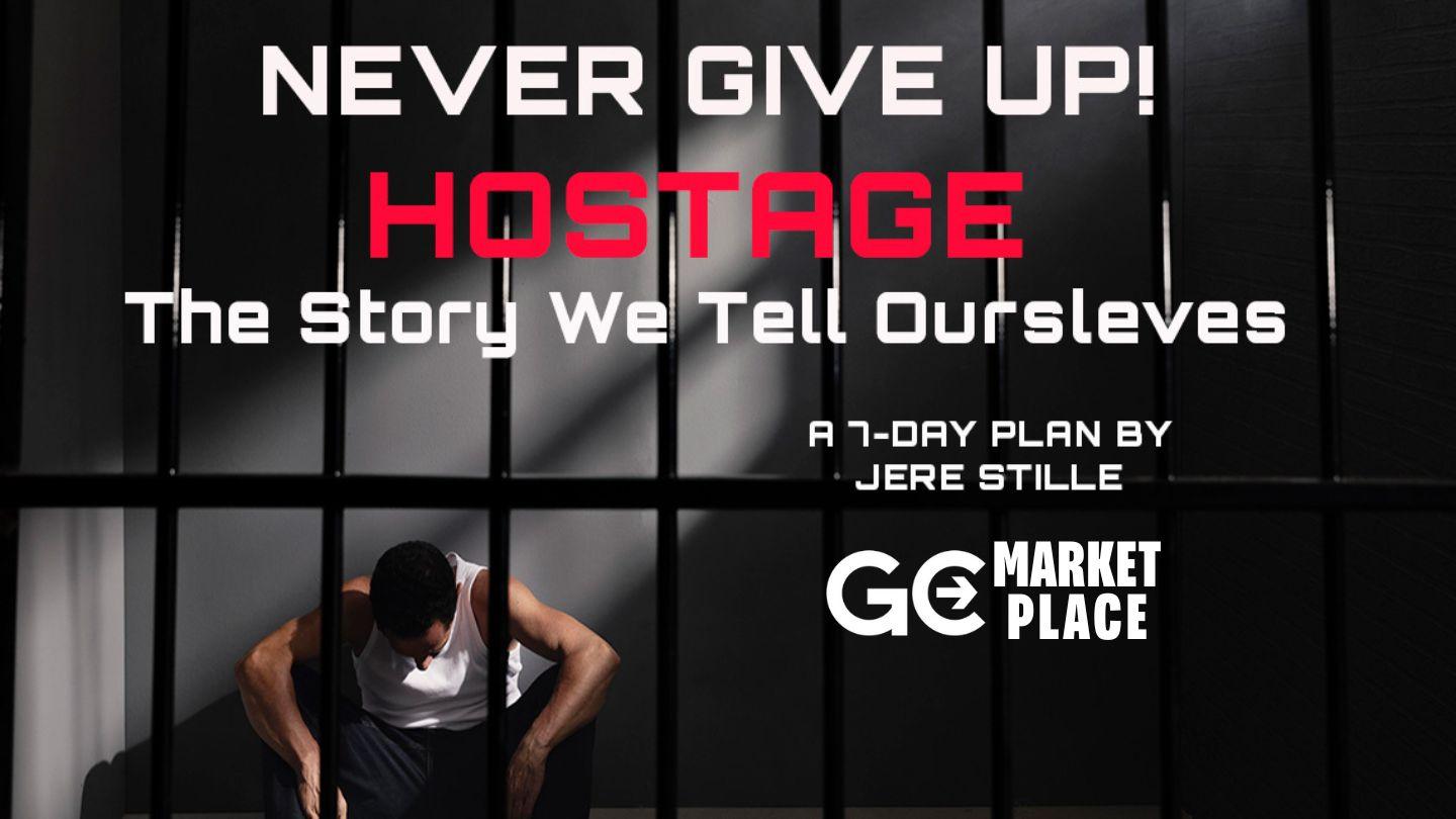 Never Give Up: Hostage – the Story We Tell Ourselves