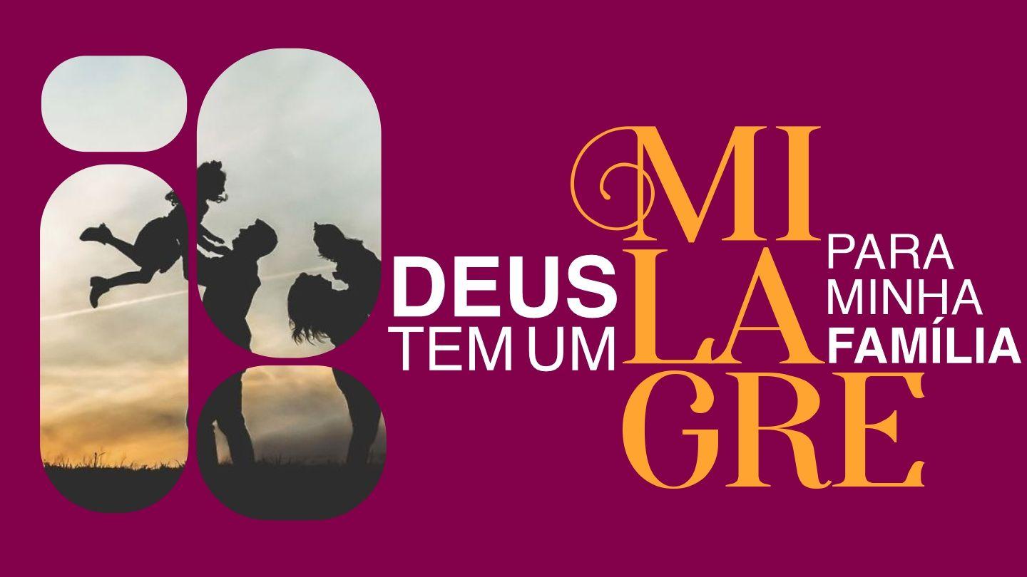 DEUS TEM UM MILAGRE PARA MINHA FAMÍLIA!