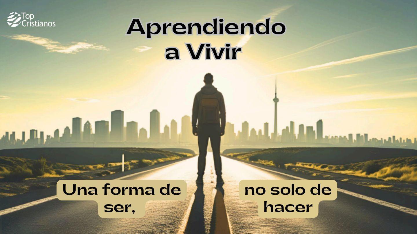 Aprendiendo a vivir: Una forma de ser, no solo de hacer
