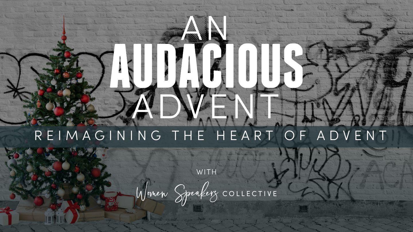 An Audacious Advent: ReImagining the Heart of Advent